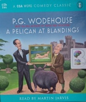 A Pelican at Blandings written by P.G. Wodehouse performed by Martin Jarvis on Audio CD (Abridged)